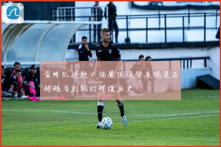 黄蜂队连胜六场展现强势表现是否超越马刺队的辉煌历史