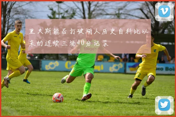 里夫斯能否打破湖人历史自科比以来的连续三场40分记录